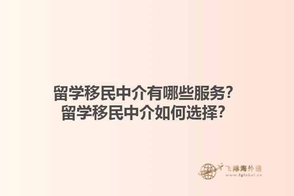 留学移民中介有哪些服务？留学移民中介如何选择？