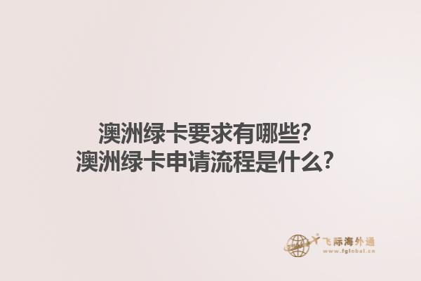 澳洲绿卡要求有哪些？澳洲绿卡申请流程是什么？1.jpg