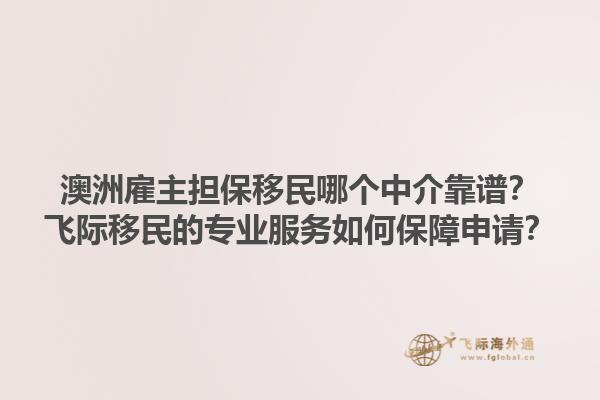 澳洲雇主担保移民哪个中介靠谱？飞际移民的专业服务如何保障申请？1.jpg