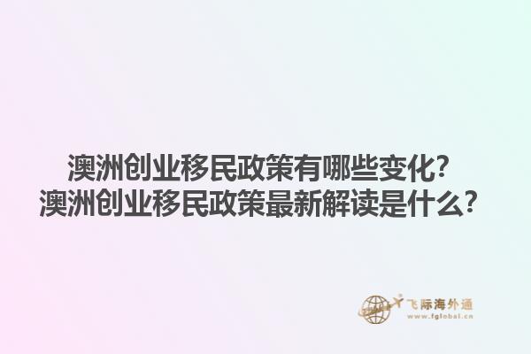 澳洲创业移民政策有哪些变化？澳洲创业移民政策最新解读是什么？1.jpg