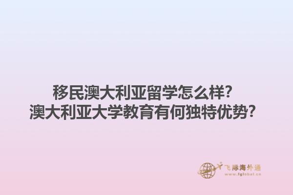 移民澳大利亚留学怎么样？澳大利亚大学教育有何独特优势？1.jpg