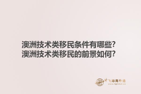 澳洲技术类移民条件有哪些？澳洲技术类移民的前景如何？1.jpg