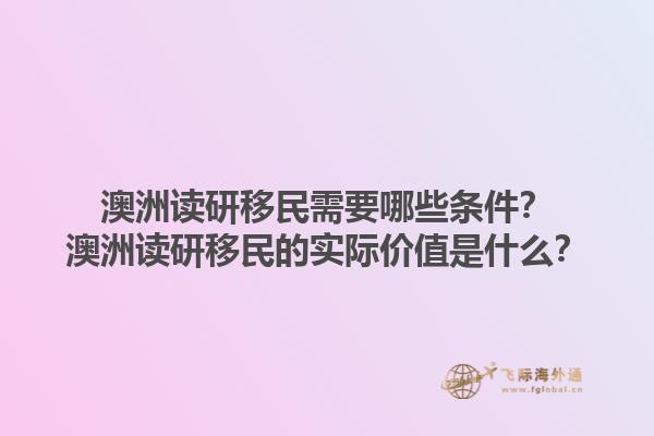 澳洲读研移民需要哪些条件？澳洲读研移民的实际价值是什么？1.jpg