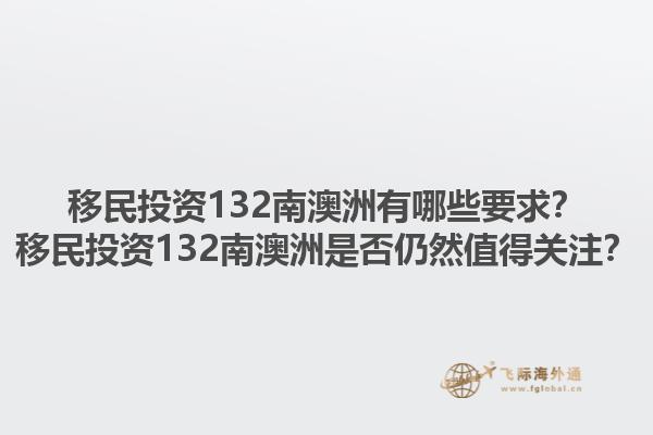 移民投资132南澳洲有哪些要求？移民投资132南澳洲是否仍然值得关注？1.jpg