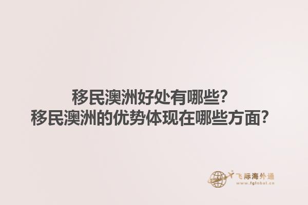 移民澳洲好处有哪些？移民澳洲的优势体现在哪些方面？1.jpg