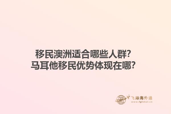 移民澳洲适合哪些人群？马耳他移民优势体现在哪？1.jpg
