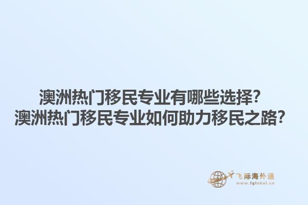 澳洲热门移民专业有哪些选择？澳洲热门移民专业如何助力移民之路？1.jpg