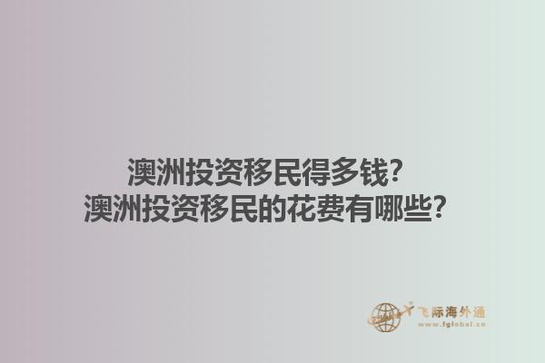 澳洲投资移民得多钱？澳洲投资移民的花费有哪些？1.jpg