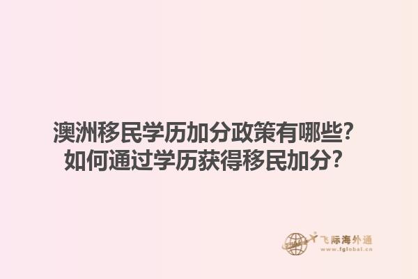 澳洲移民学历加分政策有哪些？如何通过学历获得移民加分？1.jpg