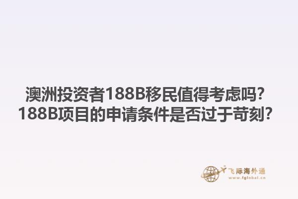 澳洲投资者188B移民值得考虑吗？188B项目的申请条件是否过于苛刻？1.jpg