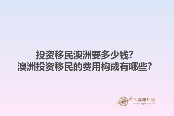 投资移民澳洲要多少钱？澳洲投资移民的费用构成有哪些？1.jpg