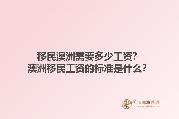 移民澳洲需要多少工资？澳洲移民工资的标准是什么？1.jpg