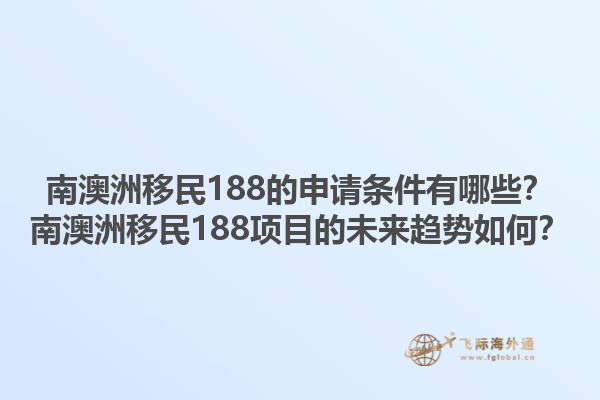 南澳洲移民188的申请条件有哪些？南澳洲移民188项目的未来趋势如何？