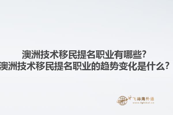澳洲技术移民提名职业有哪些？澳洲技术移民提名职业的趋势变化是什么？1.jpg