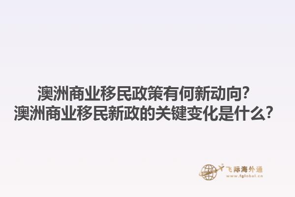 澳洲商业移民政策有何新动向？澳洲商业移民新政的关键变化是什么？1.jpg