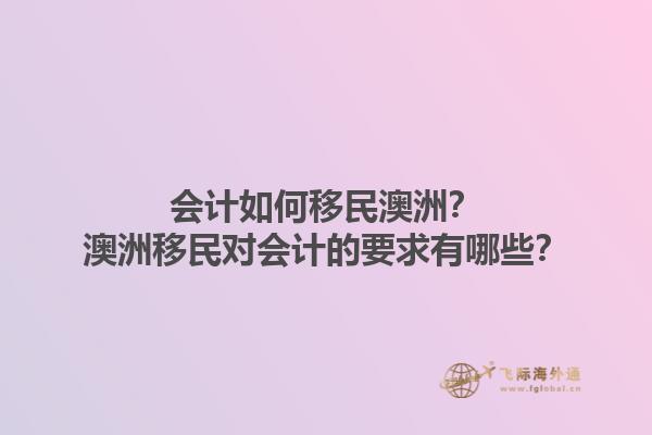 会计如何移民澳洲？澳洲移民对会计的要求有哪些？1.jpg