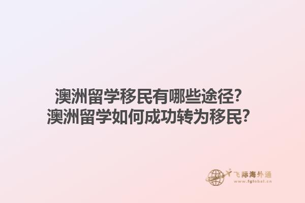 澳洲留学移民有哪些途径？澳洲留学如何成功转为移民？1.jpg