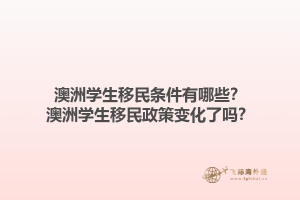 澳洲学生移民条件有哪些？澳洲学生移民政策变化了吗？1.jpg