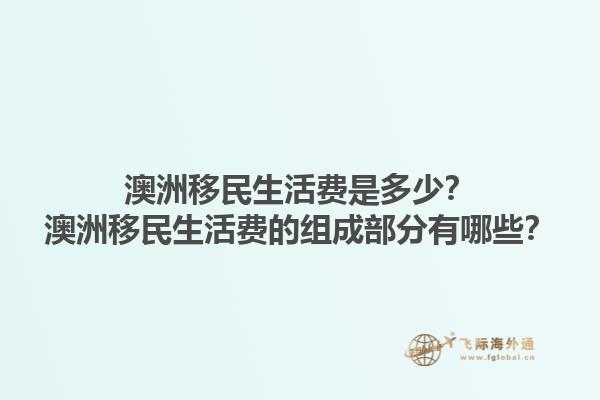 澳洲移民生活费是多少？澳洲移民生活费的组成部分有哪些？1.jpg