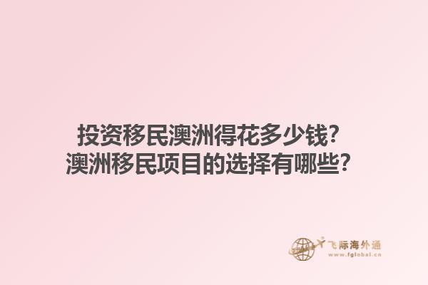 投资移民澳洲得花多少钱？澳洲移民项目的选择有哪些？1.jpg