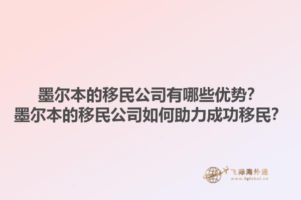 墨尔本的移民公司有哪些优势？墨尔本的移民公司如何助力成功移民？1.jpg