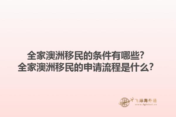 全家澳洲移民的条件有哪些？全家澳洲移民的申请流程是什么？1.jpg