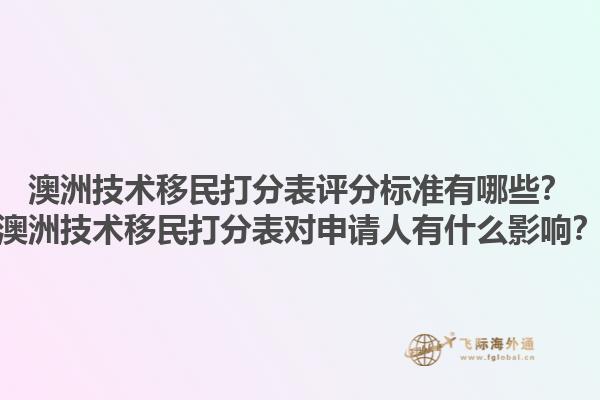 澳洲技术移民打分表评分标准有哪些？澳洲技术移民打分表对申请人有什么影响？1.jpg