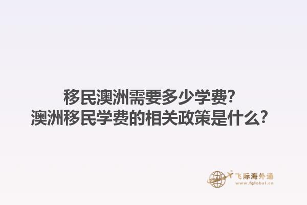 移民澳洲需要多少学费？澳洲移民学费的相关政策是什么？1.jpg
