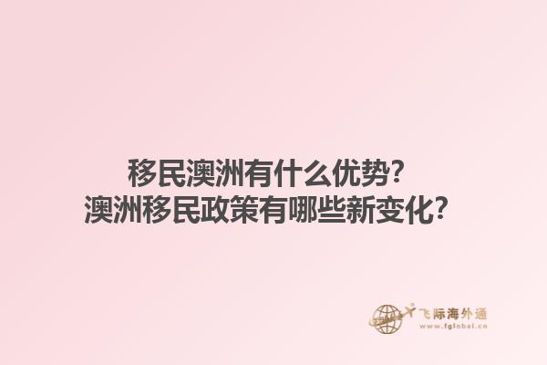 移民澳洲有什么优势？澳洲移民政策有哪些新变化？1.jpg