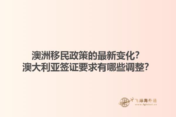 澳洲移民政策的最新变化？澳大利亚签证要求有哪些调整？1.jpg