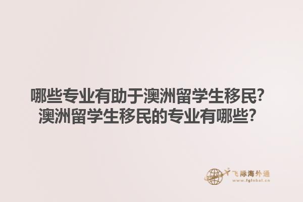 哪些专业有助于澳洲留学生移民？澳洲留学生移民的专业有哪些？1.jpg