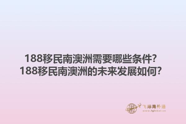 188移民南澳洲需要哪些条件？188移民南澳洲的未来发展如何？1.jpg