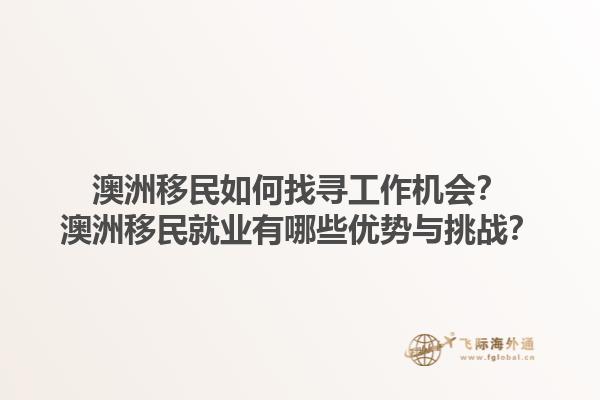 澳洲移民如何找寻工作机会？澳洲移民就业有哪些优势与挑战？1.jpg