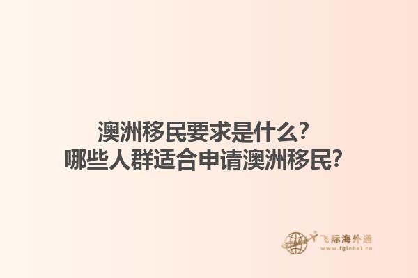 澳洲移民要求是什么？哪些人群适合申请澳洲移民？1.jpg