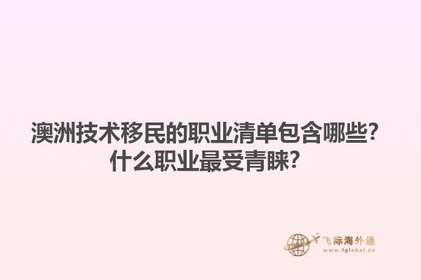 澳洲技术移民的职业清单包含哪些？什么职业最受青睐？1.jpg