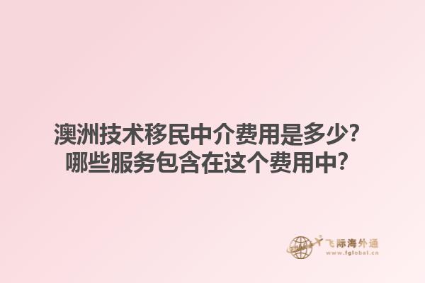 澳洲技术移民中介费用是多少？哪些服务包含在这个费用中？1.jpg