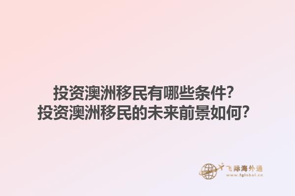 投资澳洲移民有哪些条件？投资澳洲移民的未来前景如何？1.jpg