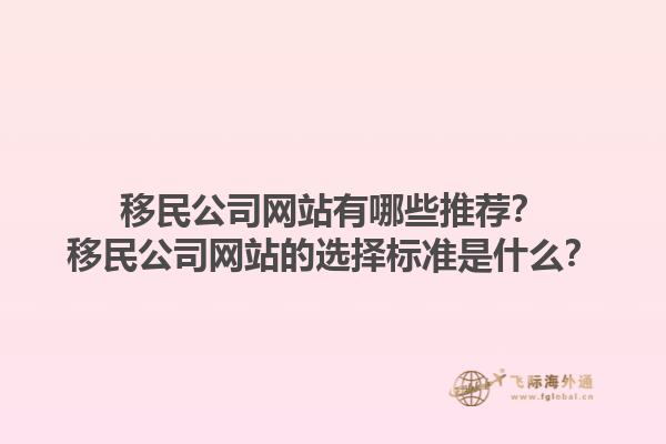 移民公司网站有哪些推荐？移民公司网站的选择标准是什么？1.jpg
