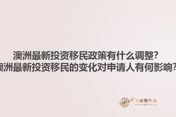 澳洲最新投资移民政策有什么调整？澳洲最新投资移民的变化对申请人有何影响？1.jpg