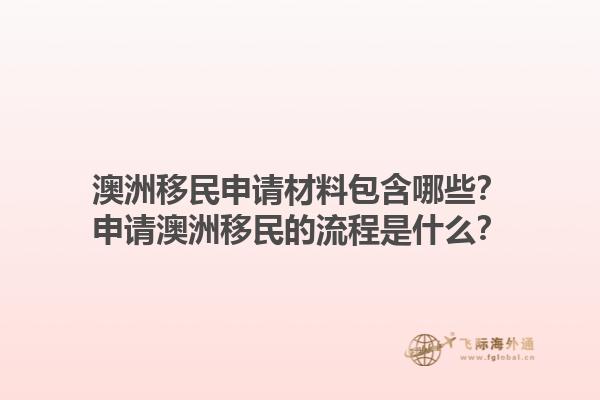 澳洲移民申请材料包含哪些？申请澳洲移民的流程是什么？1.jpg
