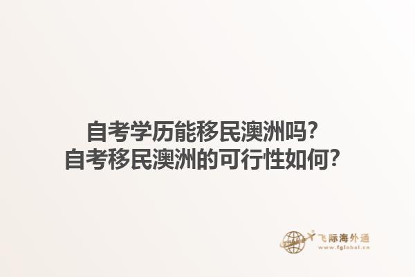 自考学历能移民澳洲吗？自考移民澳洲的可行性如何？1.jpg