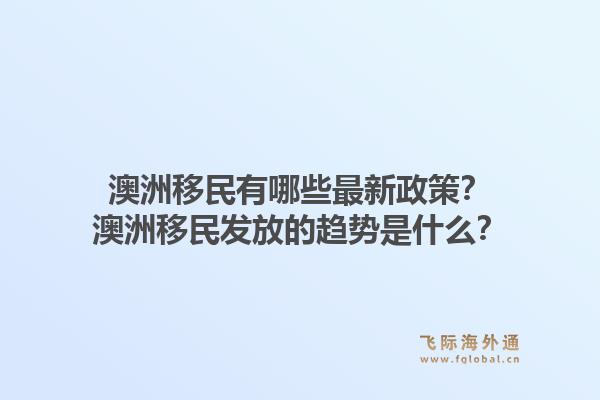 澳洲移民有哪些最新政策？澳洲移民发放的趋势是什么？1.jpg
