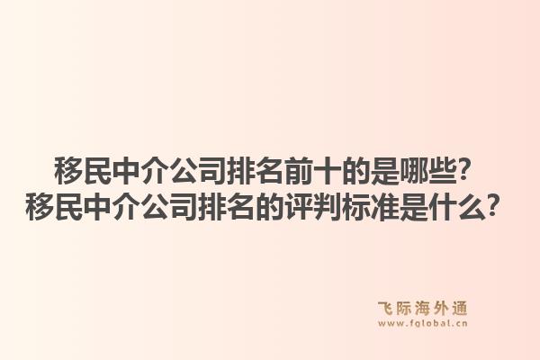 移民中介公司排名前十的是哪些？移民中介公司排名的评判标准是什么？1.jpg