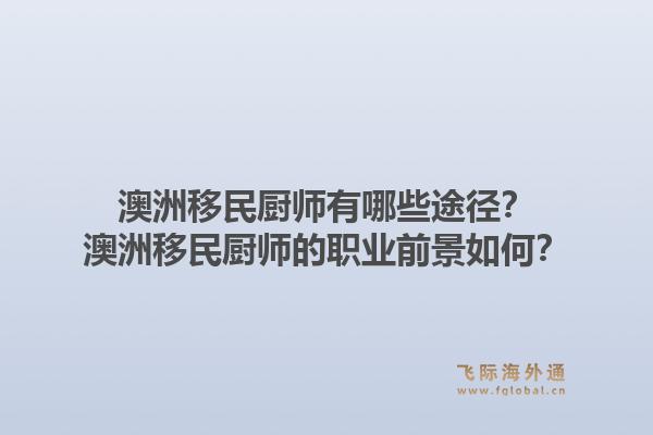 澳洲移民厨师有哪些途径？澳洲移民厨师的职业前景如何？1.jpg