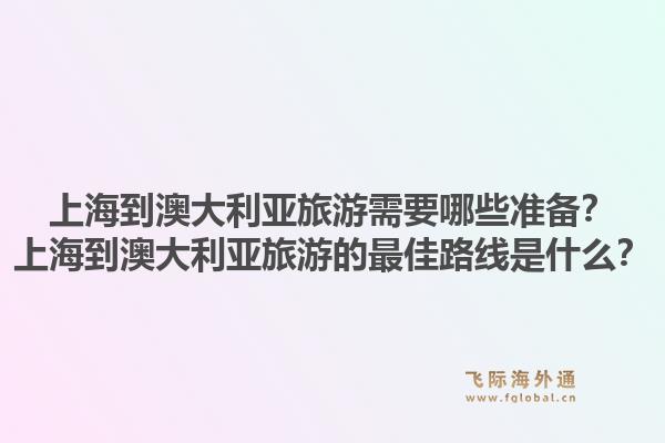 上海到澳大利亚旅游需要哪些准备？上海到澳大利亚旅游的最佳路线是什么？1.jpg