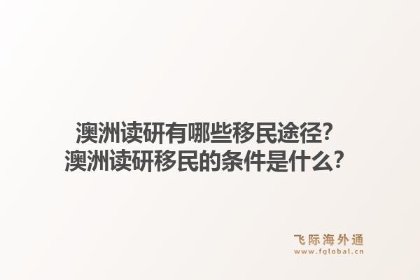 澳洲读研有哪些移民途径？澳洲读研移民的条件是什么？1.jpg