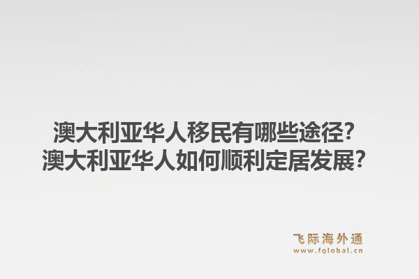 澳大利亚华人移民有哪些途径？澳大利亚华人如何顺利定居发展？1.jpg