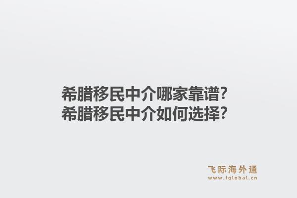 希腊移民中介哪家靠谱？希腊移民中介如何选择？1.jpg