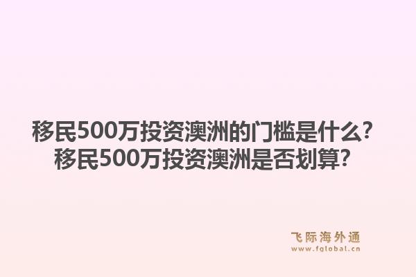 移民500万投资澳洲的门槛是什么？移民500万投资澳洲是否划算？1.jpg