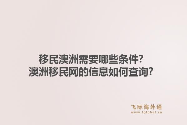 移民澳洲需要哪些条件？澳洲移民网的信息如何查询？1.jpg